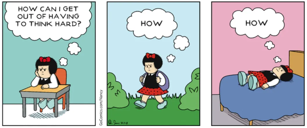 Nancy comic strip. Panel 1: Nancy at her desk, scowling, thinking: "How can I get out of having to think hard?" Panel 2: Nancy walking home, brows furrowed, thinking: "How" Panel 3: Nancy lying in bed, on top of the covers, staring at the ceiling: "How"